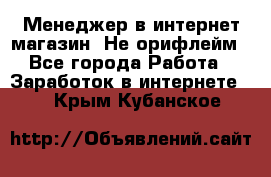 Менеджер в интернет-магазин. Не орифлейм - Все города Работа » Заработок в интернете   . Крым,Кубанское